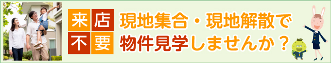 現地集合・現地解散で物件見学しませんか?