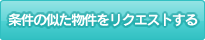 条件の似た物件をリクエストする